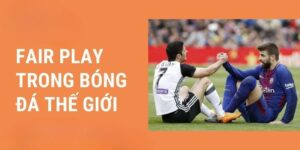 Tìm hiểu về fair play và ý nghĩa trong bóng đá và thể thao hiện đại